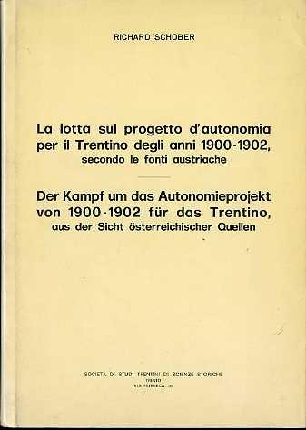 La lotta sul progetto d’autonomia per il Trentino degli anni 1900-1902, secondo le fonti austriache = Der Kampf um das Autonomieprojekt von 1900-1902 für das Trentino, aus der Sicht österreichischer Quellen - Richard Schober - copertina