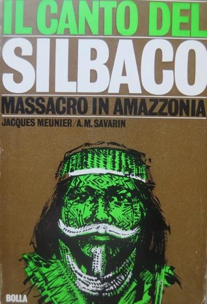 Il canto del Silbaco: massacro in Amazzonia - Jacques Meunier,Anne-Marie Savarin - copertina