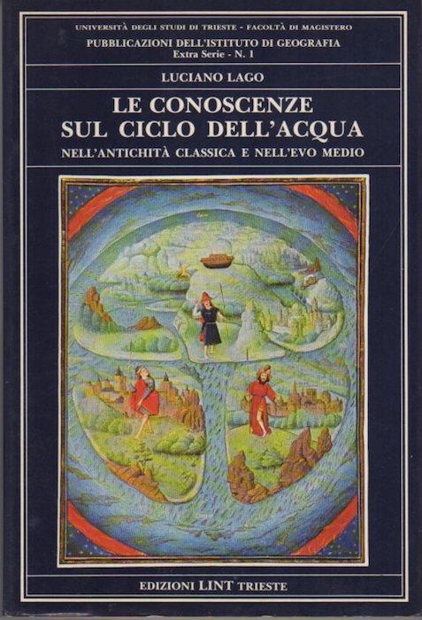 Le conoscenze sul ciclo dell’acqua nell’antichità classica e nell’evo medio: per un problema di storia delle scienze geografiche - Luciano Lago - copertina