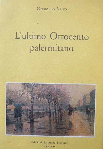 L' ultimo Ottocento palermitano: storia e ricordi di vita vissuta - Oreste Lo Valvo - copertina