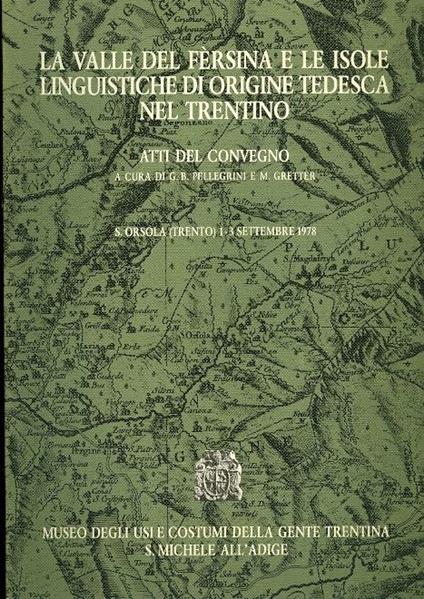 La Valle del Fersina e le isole linguistiche di origine tedesca nel Trentino: convegno interdisciplinare - G. B. Pellegrini,M. Gretter - copertina