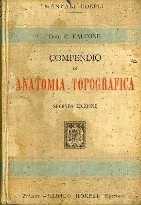 Compendio di anatomia topografica. Manuale Hoepli. Seconda edizione rifatta. Manuali Hoepli - Cesare Falcone - copertina