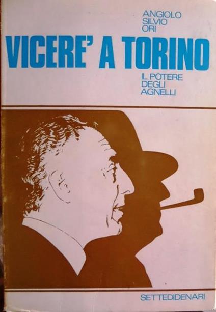 Vicerè a Torino: il potere degli Agnelli. Seconda edizione - Angiolo S. Ori - copertina