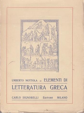 Elementi di letteratura greca: con cenni sul costume e illustrazioni artistiche per uso dei licei. 3. ed. corredata di letture illustrative - Umberto Nottola - copertina