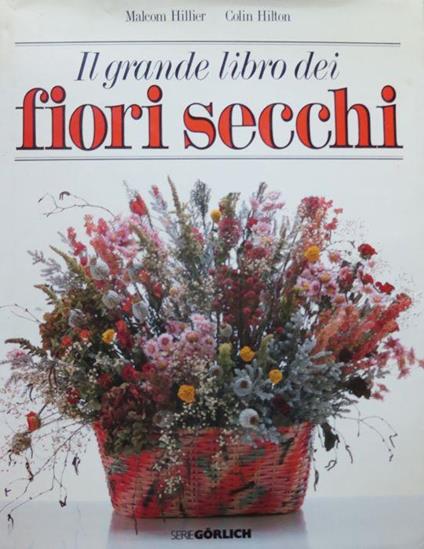 Il grande libro dei fiori secchi - Malcolm Hillier,Colin Hilton - copertina