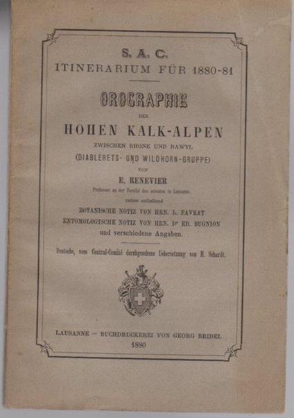 Orographie der hohen Kalk-Alpen zwischen Rhone und Rawyl (Diablerets- und Wildhorn-Gruppe). Zudem enthaltend botanische Notiz von L. Favrat, entomologische Notiz von Ed., Bugnion und verschiedene Angaben. Deutsch von H. Schardt. ’S.A.C Itinerarium für 1880-81’ - E. Renevier - copertina