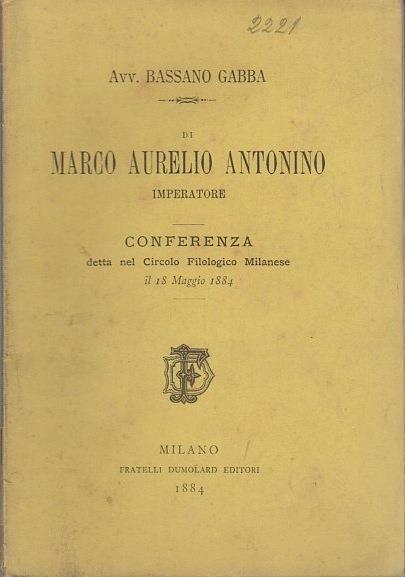 Di Marco Aurelio Antonino Imperatore: conferenza detta nel Circolo Filologico Milanese il 18 maggio 1884 - Bassano Gabba - copertina