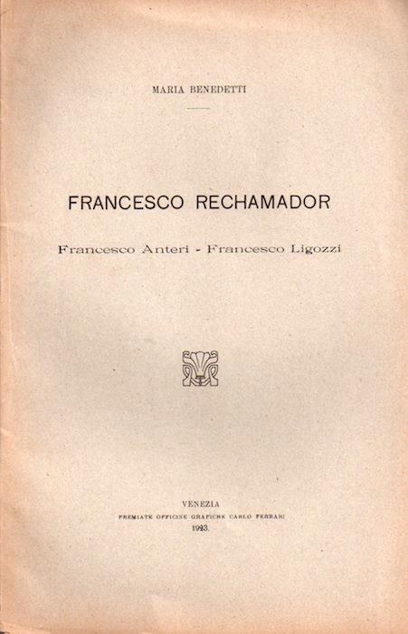 Francesco Rechamador: Francesco Anteri, Francesco Ligozzi. Estratto originale da Atti del Reale istituto veneto di scienze, lettere ed arti. A. acc. 1922-1923, t.82, pt.2. p. [873]-881 - Maria Benedetti - copertina