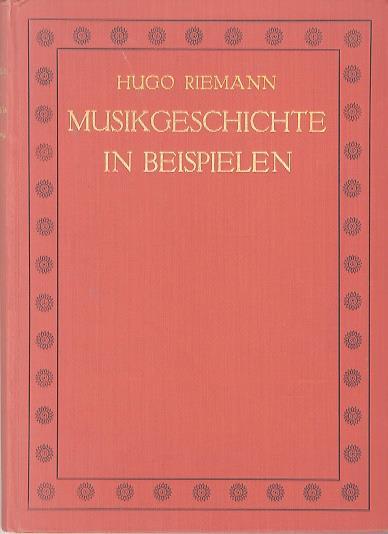 Musikgeschichte in Beispielen. Eine Auswahl von 150 Tonsätzen geistliche und weltliche Gesänge und Instrumentalkompositionen: zur Veranschaulichung der Entwicklung der Musik im 13.-18. Jahrhundert. In Notierung auf 2 Systemen von Dr. Hugo Riemann, professor ord. hon. der Musikwissenschaft an der Uni - Hugo Riemann - copertina