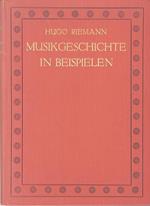 Musikgeschichte in Beispielen. Eine Auswahl von 150 Tonsätzen geistliche und weltliche Gesänge und Instrumentalkompositionen: zur Veranschaulichung der Entwicklung der Musik im 13.-18. Jahrhundert. In Notierung auf 2 Systemen von Dr. Hugo Riemann, professor ord. hon. der Musikwissenschaft an der Uni