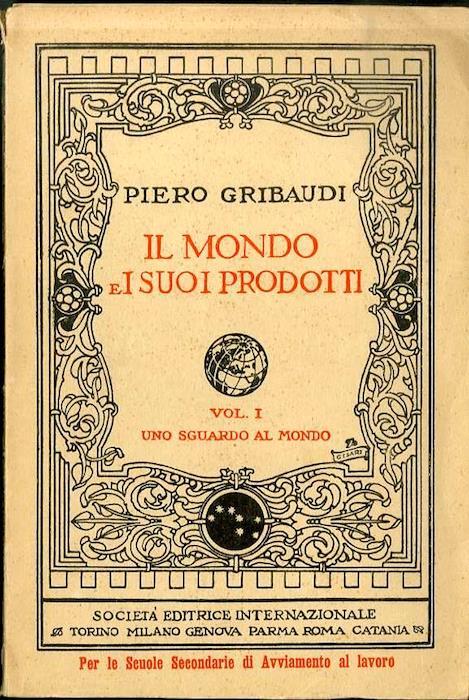 Il mondo e i suoi prodotti: Geografia per le scuole secondarie triennali di avviamento al lavoro. Vol. I. Uno sguardo al mondo. 190 cartine e incisioni. Per il biennio comune - Piero Gribaudi - copertina