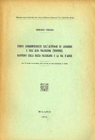 Studio geomorfologico sull’Altipiano di Lavarone e sull’Alta Valsugana (Trentino): raffronti colla bassa Valsugana e la Val d’Adige. Estr. da: Atti della Societa Italiana di Scienze Naturali, 83(1944) - Sergio Venzo - copertina