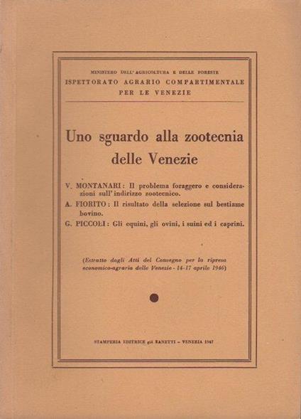 Uno sguardo alla zootecnia delle Venezie. Ministero dell’agricoltura e delle foreste, Ispettorato agrario compartimentale per le Venezie Estr. originale da: Atti del Convegno per la ripresa economico-agraria delle Venezie, 14-17 aprile 1946.\r<br - Viscardo Montanari - copertina