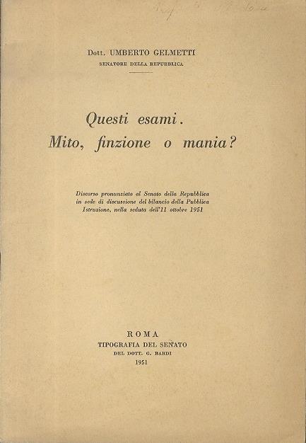 Questi esami Mito, finzione o mania?. Discorso pronunziato al Senato della Repubblica in sede di discussione del bilancio della Pubblica Istruzione, nella seduta dell’11 ottobra 1951 - Umberto Gelmetti - copertina