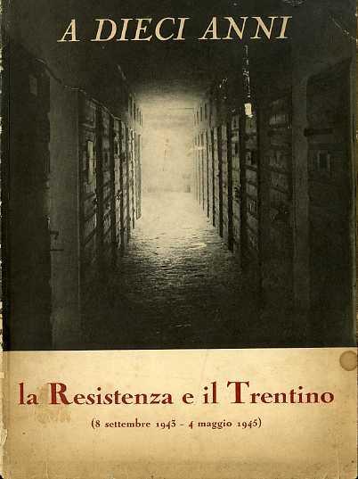 A dieci anni la Resistenza e il Trentino: 8 settembre 1943 - 4 maggio 1945 - copertina