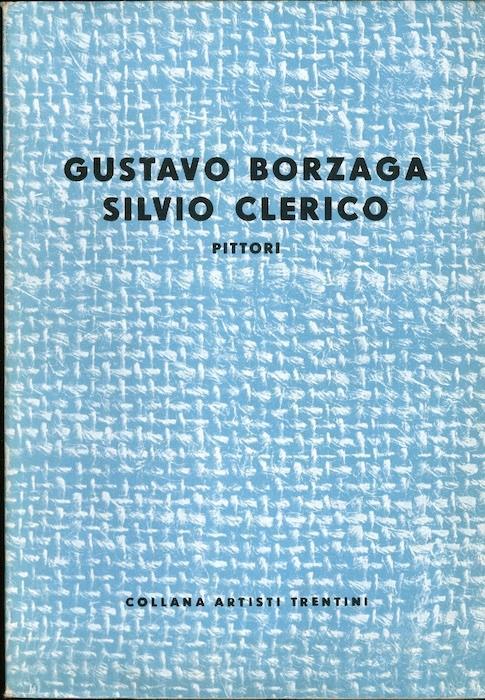 Gustavo Borzaga. Silvio Clerico: pittori. Collana artisti trentini - Riccardo Maroni - copertina
