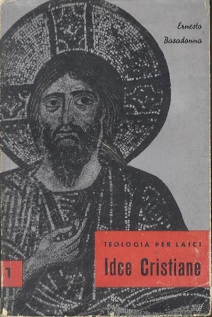 Idee cristiane: Dio, Gesù, le creature. Teologia per laici - Ernesto Basasdonna - copertina