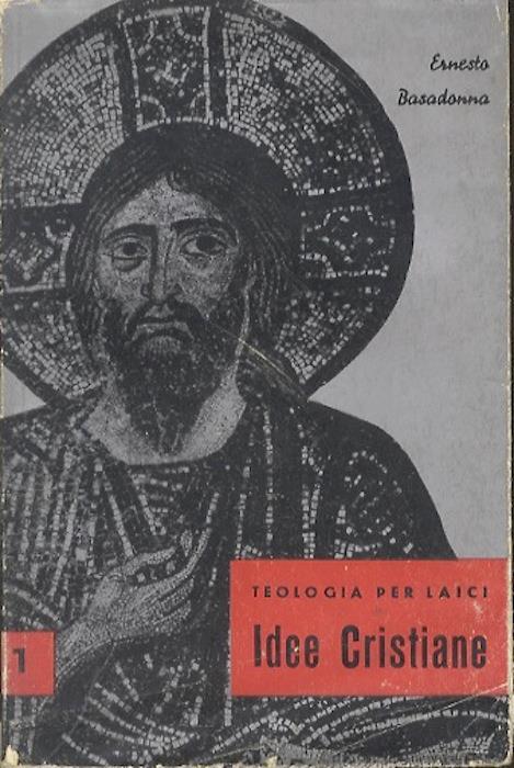 Idee cristiane: Dio, Gesù, le creature. Teologia per laici - Ernesto Basasdonna - copertina