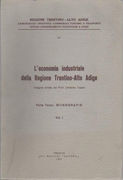 L' economia industriale della regione Trentino-Alto Adige: Parte Terza: Monografie: vol. I - Umberto Toschi - copertina