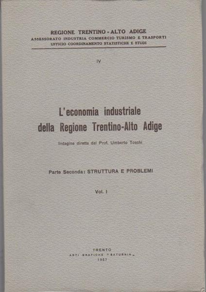 L' economia industriale della regione Trentino-Alto Adige: Parte Seconda: Struttura e problemi: vol. I - Umberto Toschi - copertina