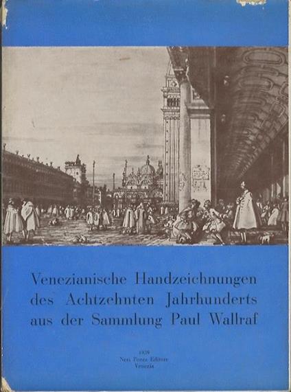 Venezianische Handzeichnungen des Achtzehnten Jahrhunderts aus der Sammmlung Paul Wallraf - Antonio Morassi - copertina