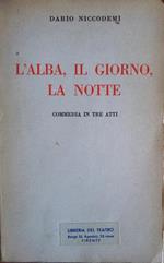 L' alba, il giorno, la notte: commedia in tre atti