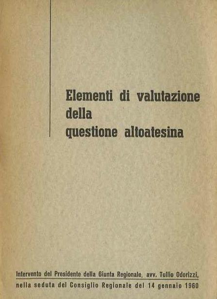 Elementi di valutazione della questione altoatesina. Intervento del presidente della giunta regionale avv. Tullio Odorizzi nella seduta del consiglio regionale del 14 gennaio 1960 - Tullio Odorizzi - copertina