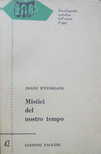 Mistici del nostro tempo. Traduzione a cura delle Monache benedettine di Citerna. Enciclopedia cattolica dell’uomo d’oggi. Sez. 4., La vita in Dio, i mediatori 42 - Franz Weyergans - copertina