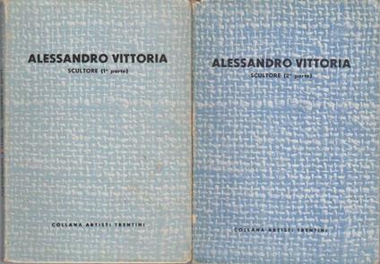 Alessandro Vittoria: scultore (due parti in due volumi). Collana artisti trentini - Francesco Cessi - copertina