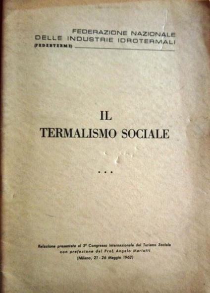 Il termalismo sociale: relazione presentata al 3° Congresso internazionale del turismo sociale: Milano 21-26 maggio 1962 - Angelo Mariotti - copertina