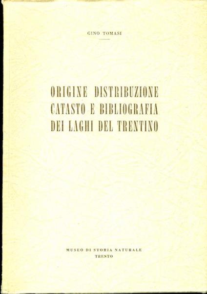 Origine, distribuzione, catasto e bibliografia dei laghi del Trentino. Estr. originale da: Studi trentini di scienze naturali. A. 39, n. 1-2 (1962) - Gino Tomasi - copertina