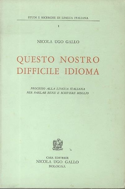 Questo nostro difficile idioma: processo alla lingua italiana per parlar bene e scrivere meglio. Studi e ricerche di lingua italiana 1 - Nicola Ugo Gallo - copertina