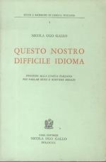 Questo nostro difficile idioma: processo alla lingua italiana per parlar bene e scrivere meglio. Studi e ricerche di lingua italiana 1