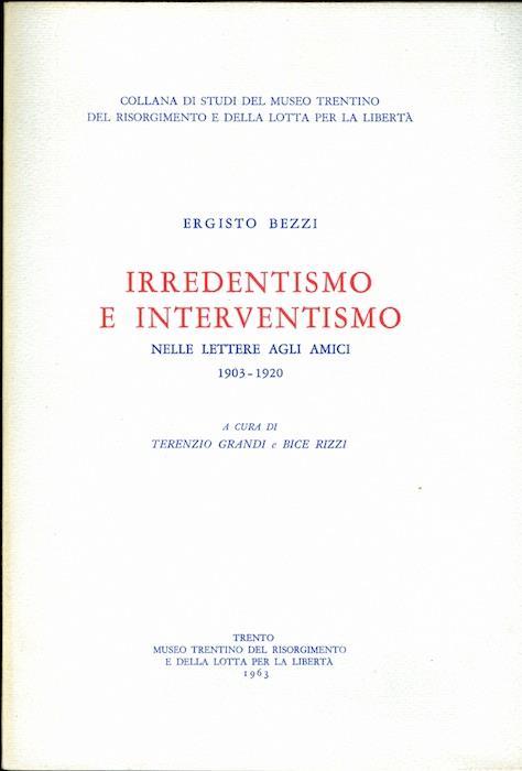 Irredentismo e interventismo: nelle lettere agli amici, 1903-1920 - Ergisto Bezzi,Terenzio Grandi - copertina