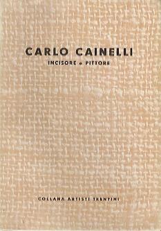 Carlo Cainelli: incisore e pittore (Seconda edizione). Collana artisti trentini - Riccardo Maroni - copertina