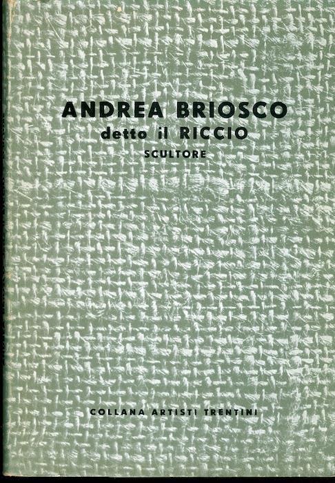 Andrea Briosco detto il Riccio: scultore. Collana artisti trentini - Francesco Cessi - copertina