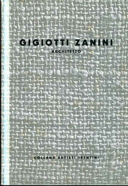 Gigiotti Zanini: architetto. Collana artisti trentini - Giorgio Wenter - copertina