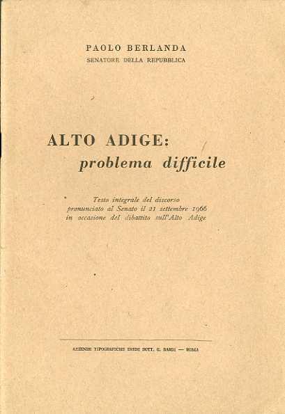 Alto Adige: problema difficile. Testo integrale del discorso pronunciato al Senato il 21 settembre 1966 in occasione del dibattito sull’Alto Adige - Paolo Berlanda - copertina