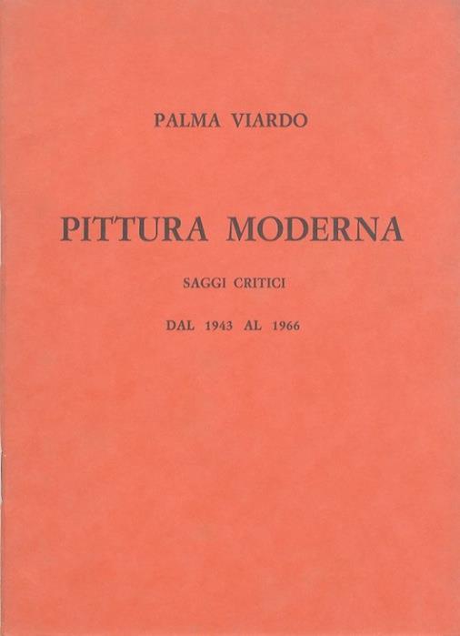 Pittura moderna: saggi critici dal 1943 al 1966 - Palma Viardo - copertina
