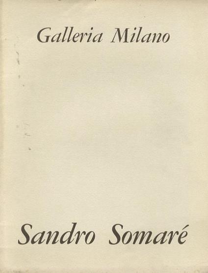 Sandro Somaré: qualche appunto per Sandro. Galleria Milano, ventiseiesima mostra martedì 4 aprile 1967 - Raffaele Carrieri - copertina