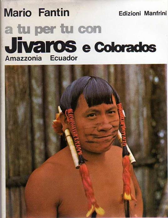 A tu per tu con Jivaros e Colorados: Amazzonia, Ecuador. Alle soglie della civiltà 1 - Mario Fantin - copertina