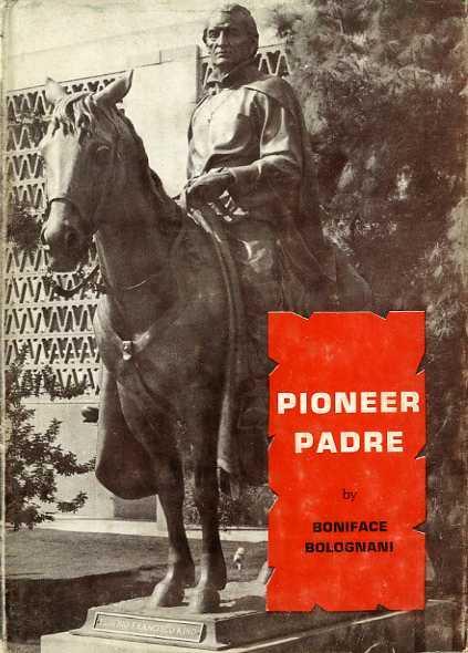 Pioneer padre: a biography of Eusebio Francisco Kino s.j., missionary, discoverer, scientist: 1645-1711 - Bonifacio Bolognani - copertina