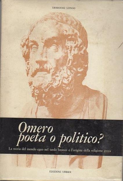 Omero poeta o politico?: la storia del mondo egeo nel tardo bronzo e l’origine della religione greca - Ermanno Longo - copertina