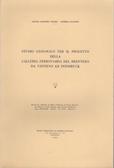 Studio geologico per il progetto della galleria ferroviaria del Brennero da Vipiteno ad Innsbruck. Estr. originale da: Memorie del Museo tridentino di scienze naturali, vol. 17, fasc. 3(1968/69) - Giulio Antonio Venzo,Andrea Fuganti - copertina