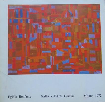 Egidio Bonfante. Catalogo della mostra tenuta a Milano nel 1972. Testi di Riccardo Barletta.[et al.]. Collana diretta da Renzo Cortina. Cortina 79 - Carlo L. Ragghianti,Riccardo Barletta,Egidio Bonfante - copertina