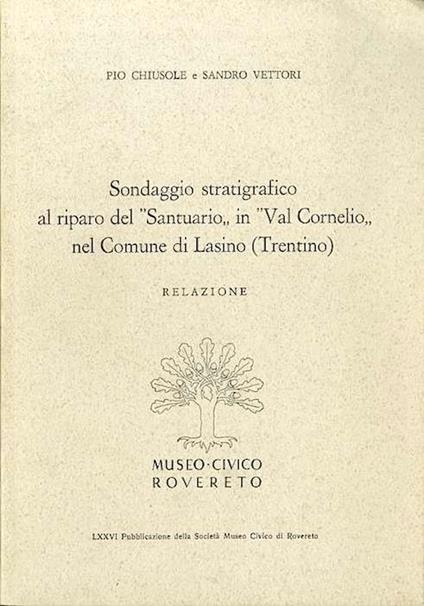 Sondaggio stratigrafico al riparo del ”Santuario” in ”Val Cornelio” nel comune di Lasino (Trentino): relazione - Pio Chiusole,Sandro Vettori - copertina