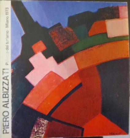 Dipinti e disegni di Piero Albizzati dal 1958 al 1973: Palazzo del Turismo, Milano (ex arengario), 16-30 aprile 1973. Piero Albizzati: Palazzo del Turismo, Milano 1973 - Mercedes Precerutti Garberi,Piero Albizzati - copertina