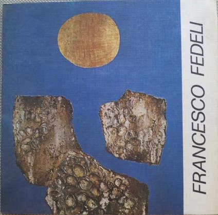 Francesco Fedeli: dal 12 febbraio al 3 marzo 1974. Catalogo della Mostra tenuta a Milano nel 1974. Collana diretta da Renzo Cortina. Cortina 108 - Francesco Fedeli - copertina