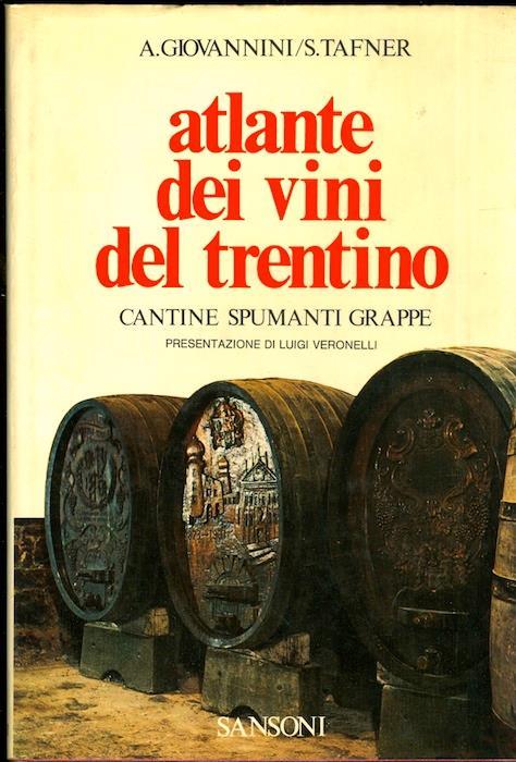 Atlante dei vini del Trentino: cantine, spumanti, grappe. Presentazione di Luigi Veronelli - Augusto Giovannini,Sandra Tafner - copertina