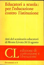 Educatori a scuola: per l’educazione contro l’istituzione: atti del Seminario educatori di Monte Livata 26-31 agosto